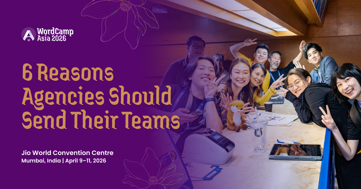 6 Reasons Agencies Should Send Their Teams to WordCamp Asia 2026